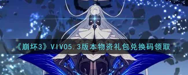 《崩坏3》VIVO5.3版本物资礼包兑换码领取