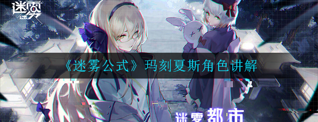 《迷雾公式》C35—玛刻夏斯角色讲解