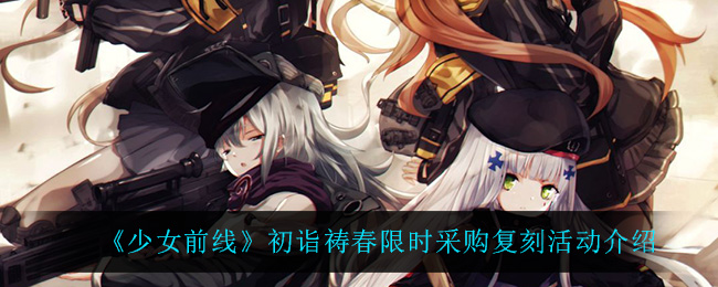 《少女前线》初诣祷春限时采购复刻活动介绍