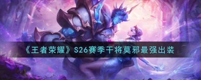 《王者荣耀》S26赛季干将莫邪最强出装