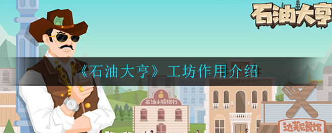 《石油大亨》工坊作用介绍