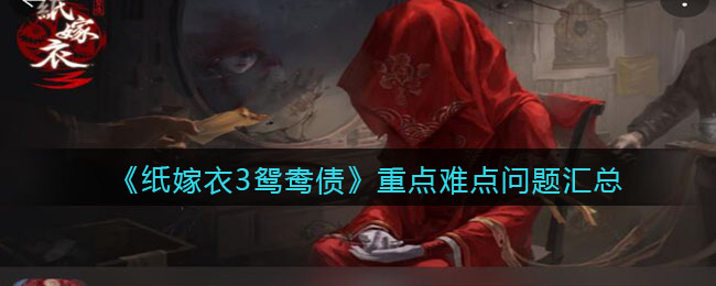 《纸嫁衣3鸳鸯债》重点难点问题汇总
