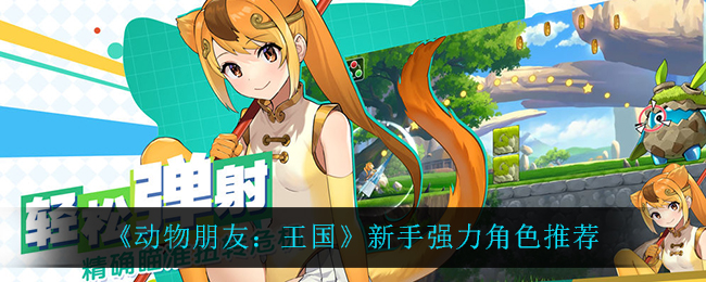 《动物朋友：王国》新手强力角色推荐
