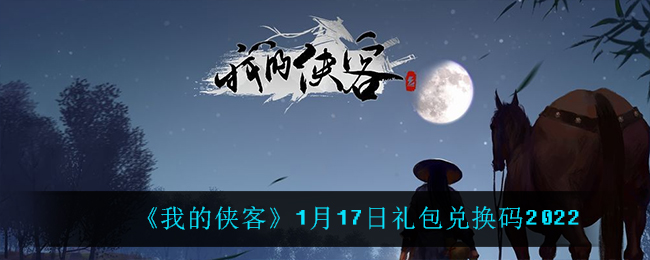 《我的侠客》1月17日礼包兑换码2022