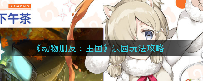 《动物朋友：王国》乐园玩法攻略