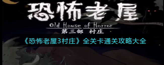 《恐怖老屋3村庄》全关卡通关攻略大全