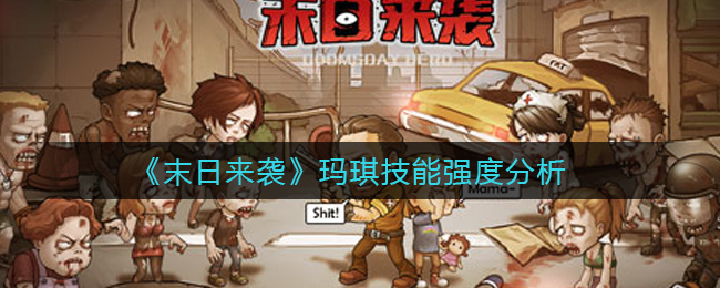 《末日来袭》玛琪技能强度分析