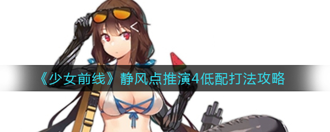 《少女前线》静风点推演4低配打法攻略