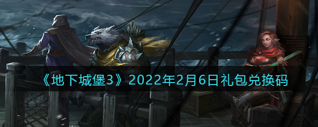 《地下城堡3：魂之诗》2022年2月6日礼包兑换码领取