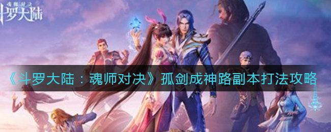 《斗罗大陆：魂师对决》孤剑成神路副本打法攻略
