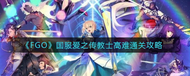 《FGO》国服爱之传教士高难通关攻略
