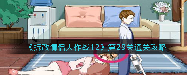 《拆散情侣大作战12》第29关通关攻略