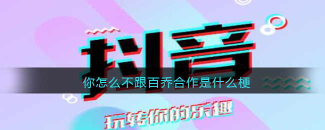 你怎么不跟百乔合作是什么梗