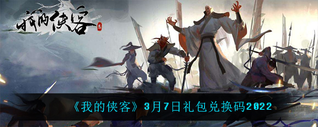 《我的侠客》3月7日礼包兑换码2022