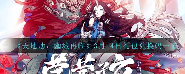 《天地劫：幽城再临》3月14日礼包兑换码一览