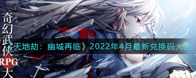 《天地劫：幽城再临》2022年4月最新兑换码大全