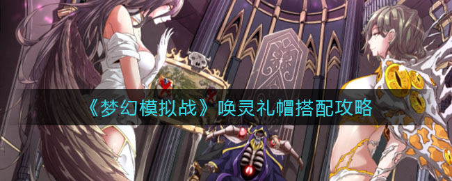 《梦幻模拟战》唤灵礼帽搭配攻略
