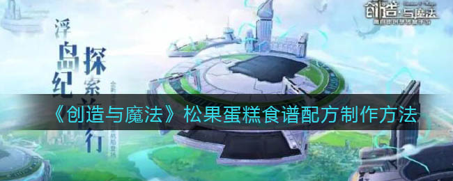 《创造与魔法》松果蛋糕食谱配方制作方法