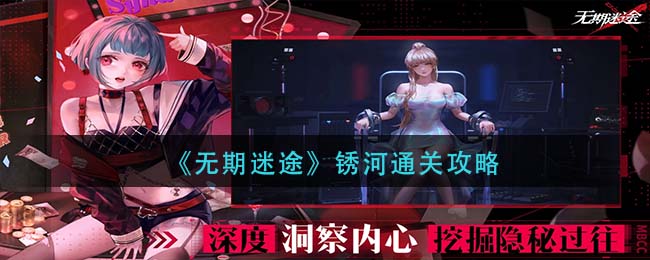 《无期迷途》锈河通关攻略