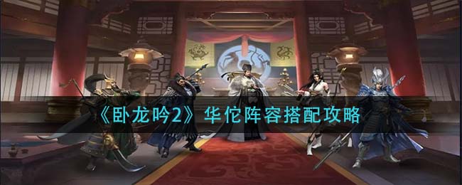 《卧龙吟2》华佗阵容搭配攻略