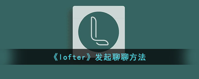 《lofter》发起聊聊方法