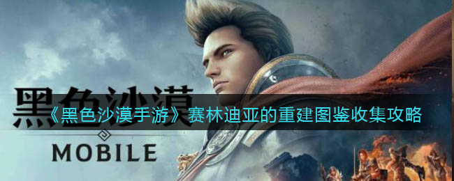 《黑色沙漠手游》赛林迪亚的重建图鉴收集攻略