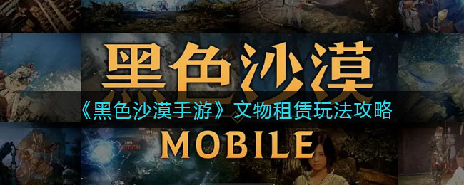 《黑色沙漠手游》文物租赁玩法攻略