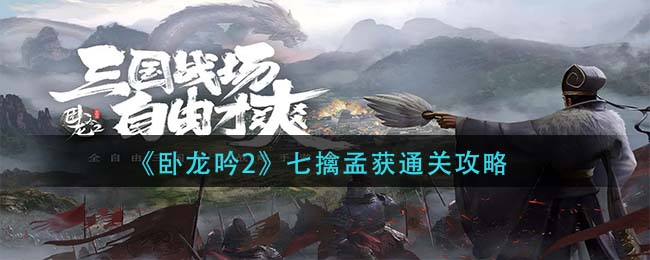 《卧龙吟2》七擒孟获通关攻略