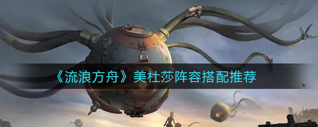 《流浪方舟》美杜莎阵容搭配推荐