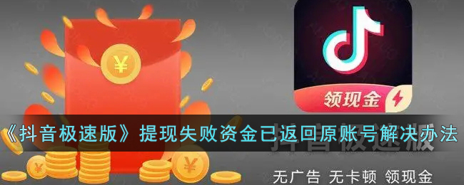 《抖音极速版》提现失败资金已返回原账号解决办法