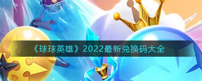 《球球英雄》2022最新兑换码大全