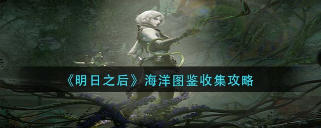 《明日之后》海洋图鉴收集攻略