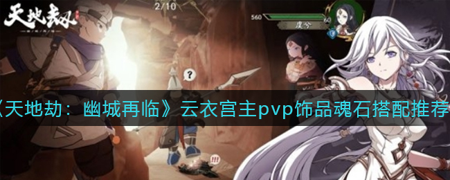 《天地劫：幽城再临》云衣宫主pvp饰品魂石搭配推荐