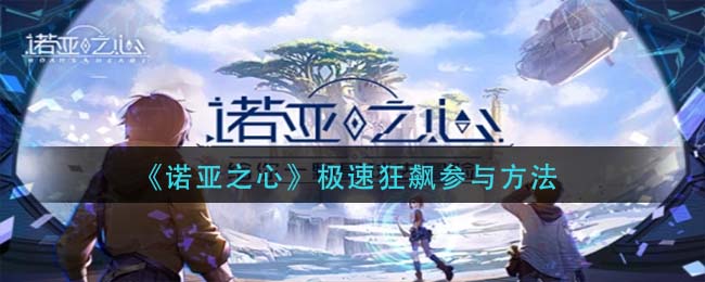 《诺亚之心》极速狂飙参与方法