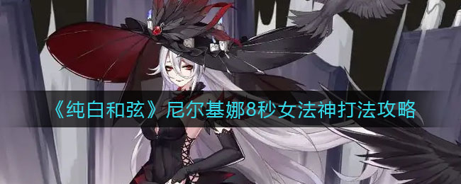 《纯白和弦》尼尔基娜8秒女法神打法攻略