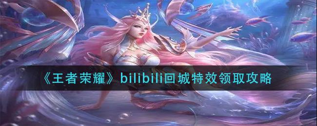 《王者荣耀》bilibili回城特效领取攻略