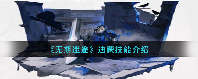《无期迷途》迪蒙技能介绍