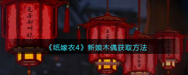 《纸嫁衣4》新娘木偶获取方法