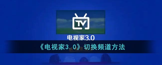 《电视家3.0》切换频道方法