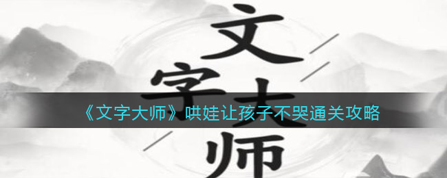 《文字大师》哄娃让孩子不哭通关攻略