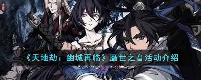 《天地劫：幽城再临》靡世之音活动介绍