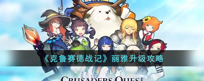 《克鲁赛德战记》丽雅升级攻略