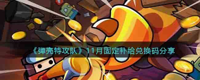 《弹壳特攻队》11月固定补给兑换码分享