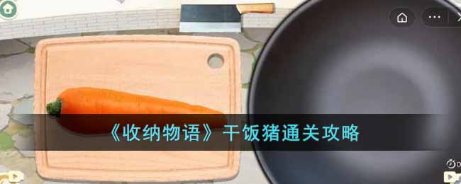 《收纳物语》干饭猪通关攻略