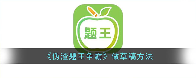 《伪渣题王争霸》做草稿方法