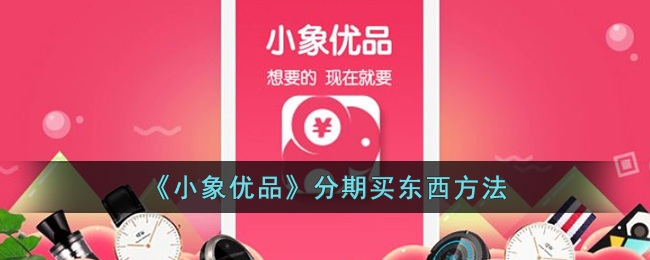 《小象优品》分期买东西方法