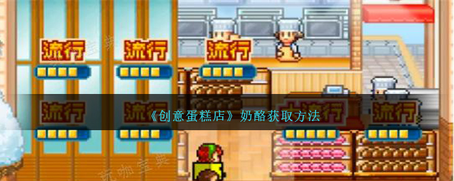 《创意蛋糕店》奶酪获取方法