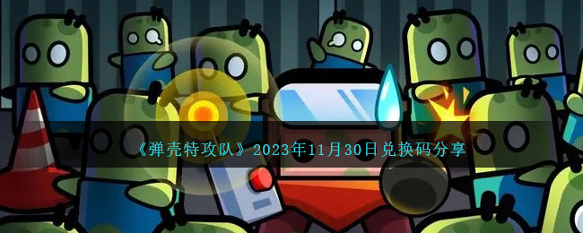 《弹壳特攻队》2023年11月30日兑换码分享