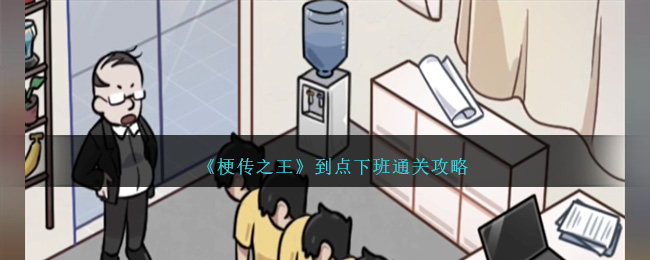 《梗传之王》到点下班通关攻略
