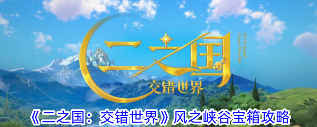 《二之国：交错世界》风之峡谷宝箱攻略